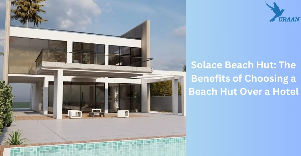 Solace Beach Hut: The Benefits of Choosing a Beach Hut Over a Hotel