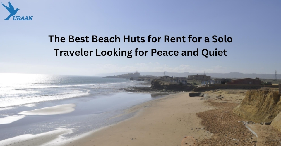 The Best Beach Huts for Rent for a Solo Traveler Looking for Peace and Quiet