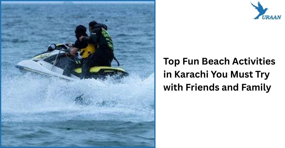 Top Fun Beach Activities in Karachi You Must Try with Friends and Family