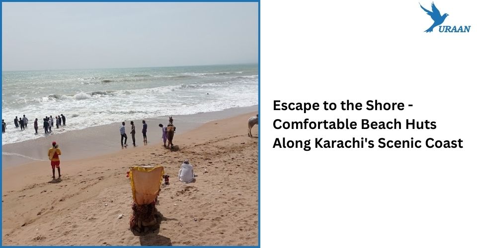Escape to the Shore – Comfortable Beach Huts Along Karachi’s Scenic Coast