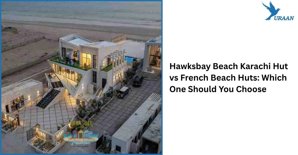 Hawksbay Beach Karachi Hut vs French Beach Huts: Which One Should You Choose?
