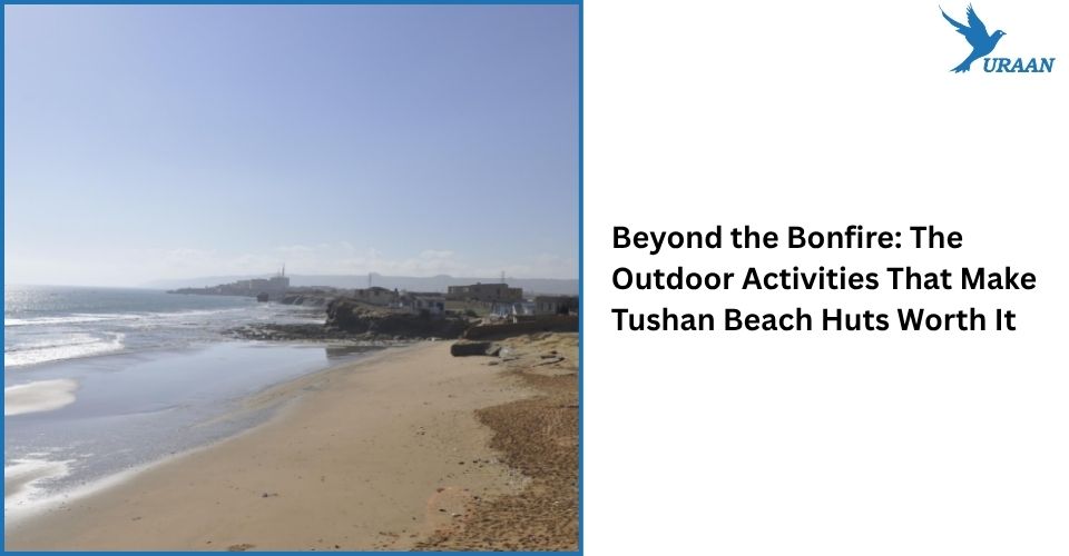 Beyond the Bonfire: The Outdoor Activities That Make Tushan Beach Huts Worth It