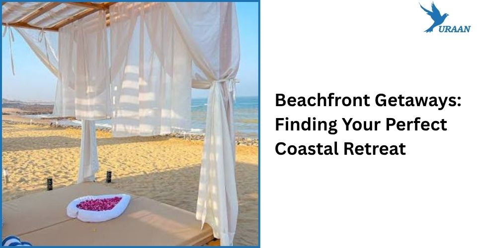 Beachfront Getaways: Finding Your Perfect Coastal Retreat