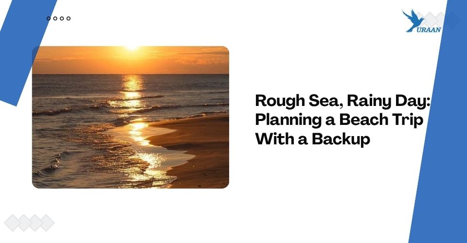 Rough Sea, Rainy Day: Planning a Beach Trip With a Backup